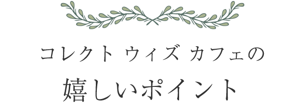 コレクト ウィズ カフェの嬉しいポイント