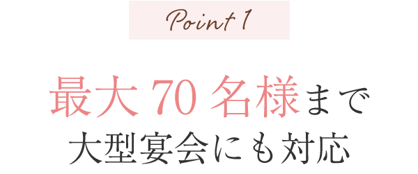 Point1 最大70名様まで大型宴会にも対応