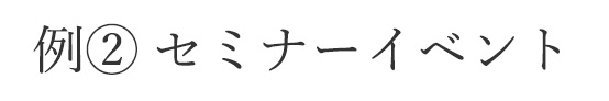 例② セミナーイベント